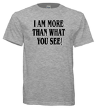 I AM MORE THAN WHAT YOU SEE! (Unisex)